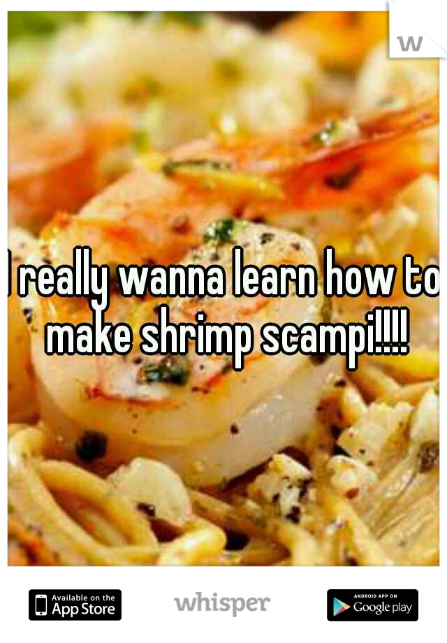 I really wanna learn how to make shrimp scampi!!!!