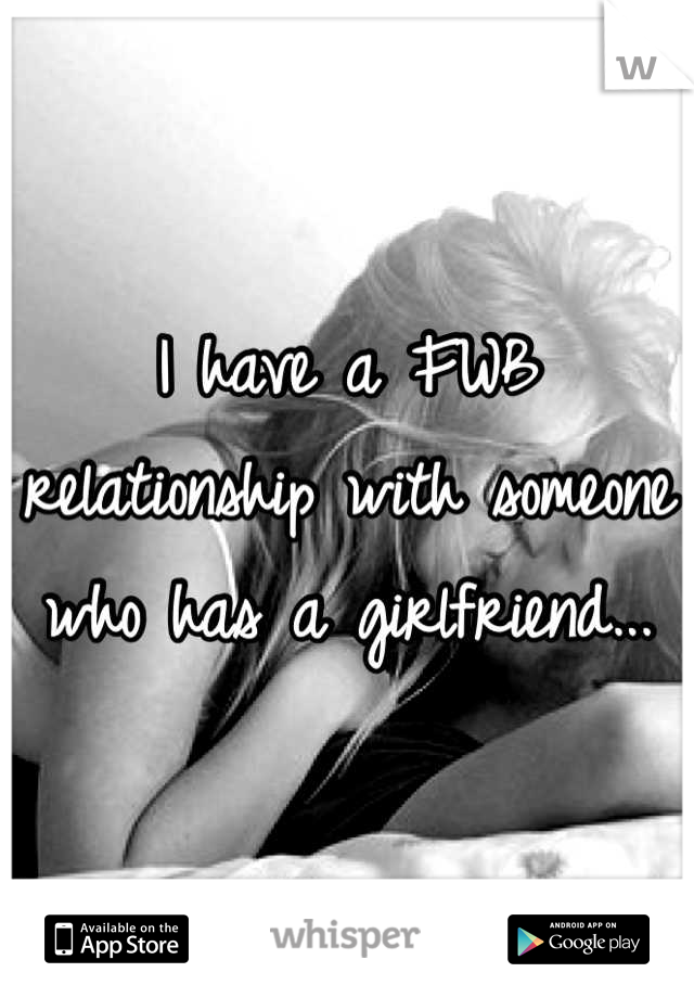 I have a FWB relationship with someone who has a girlfriend...