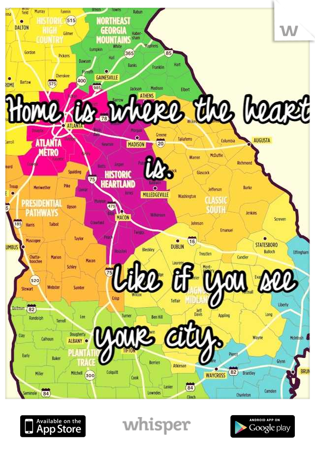 Home is where the heart is.

      Like if you see your city.