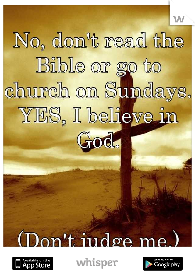 No, don't read the Bible or go to church on Sundays. YES, I believe in God. 



(Don't judge me.)