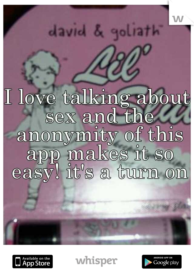 I love talking about sex and the anonymity of this app makes it so easy! it's a turn on