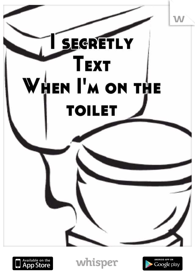 I secretly
Text 
When I'm on the toilet