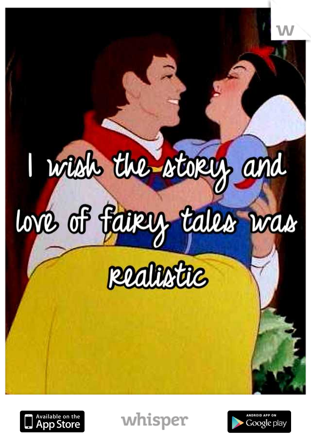 I wish the story and love of fairy tales was realistic