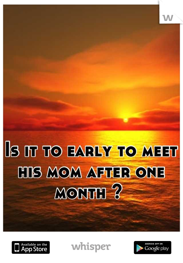Is it to early to meet his mom after one month ? 