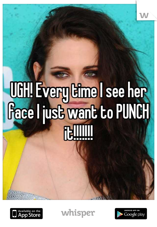 UGH! Every time I see her face I just want to PUNCH it!!!!!!!