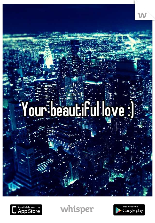 Your beautiful love :)