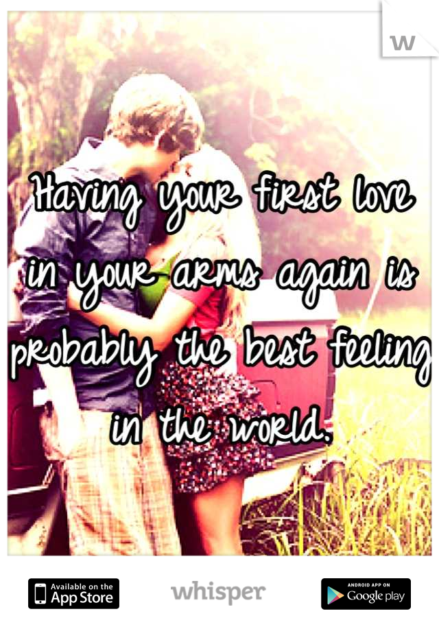 Having your first love in your arms again is probably the best feeling in the world.