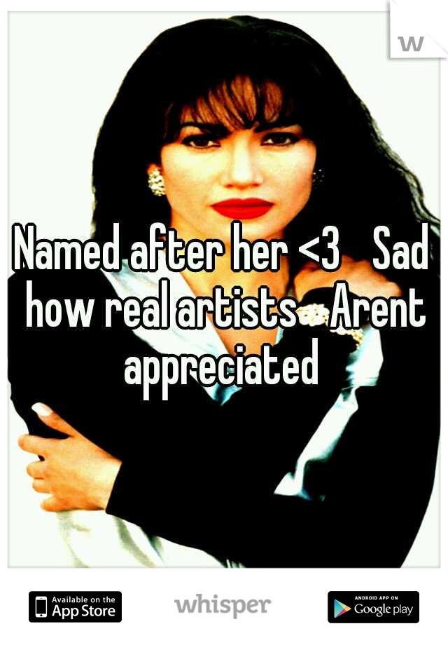 Named after her <3 
Sad how real artists 
Arent appreciated 