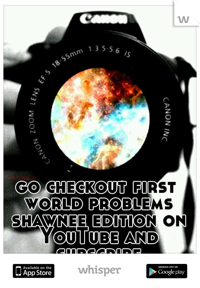 go checkout first world problems shawnee edition on YouTube and subscribe abstractintelligence