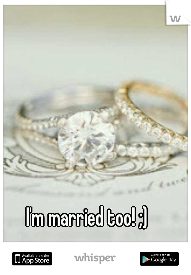 I'm married too! ;)