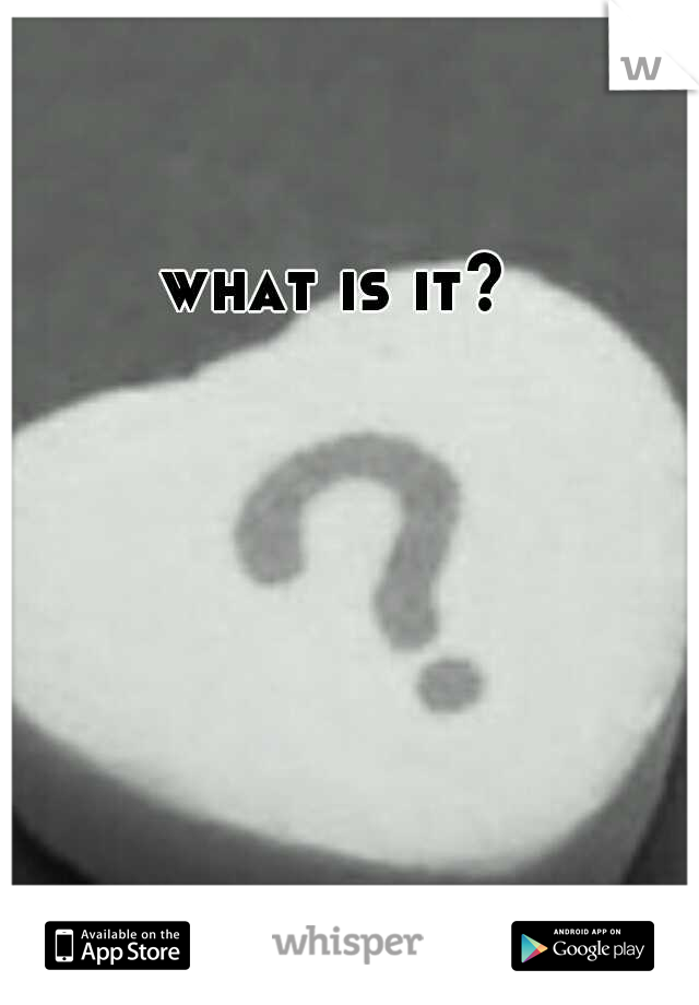 what is it?