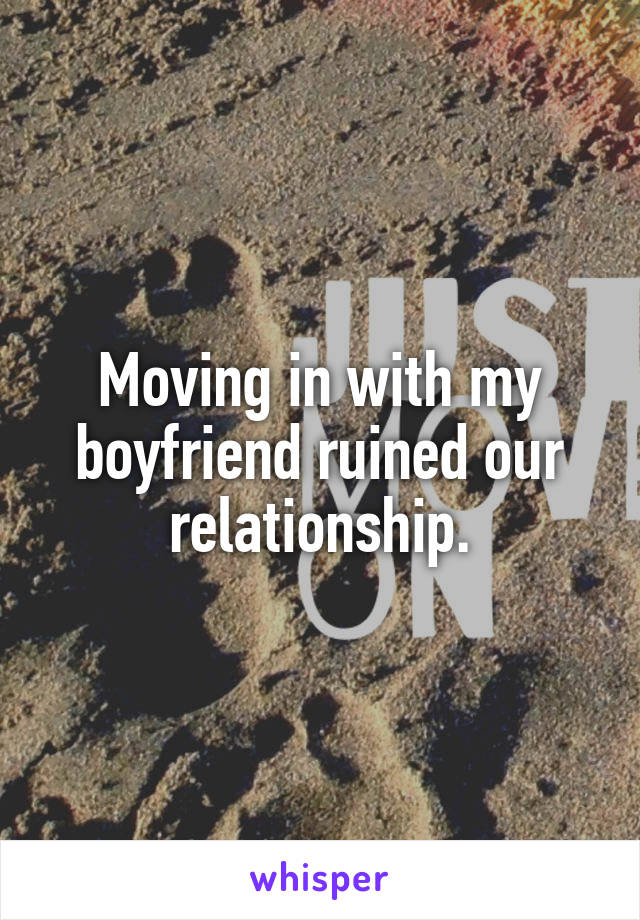 Moving in with my boyfriend ruined our relationship.