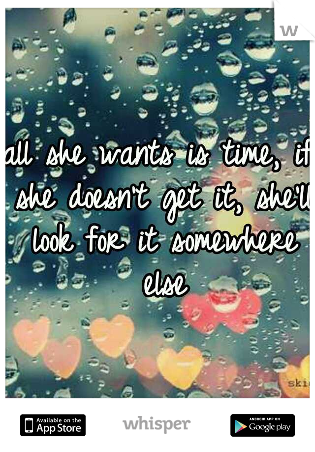 all she wants is time, if she doesn't get it, she'll look for it somewhere else