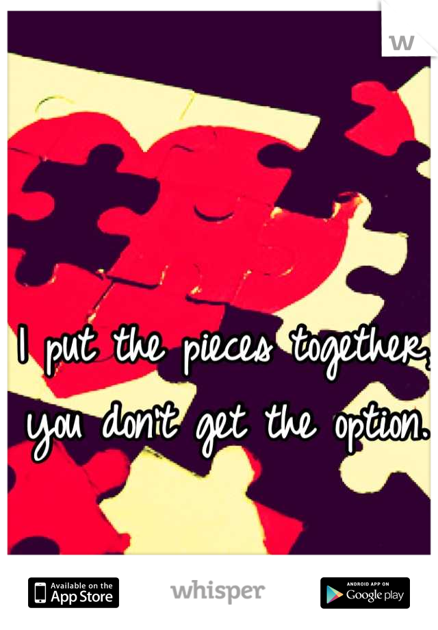 I put the pieces together, you don't get the option.