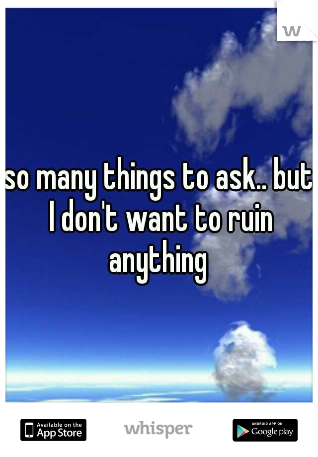 so many things to ask.. but I don't want to ruin anything 
