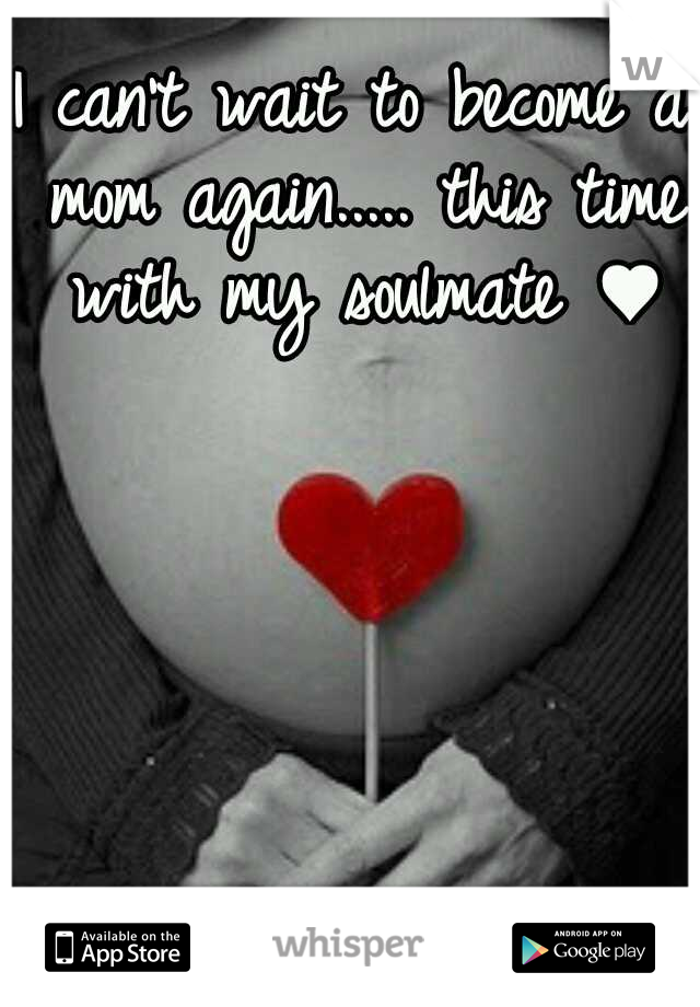 I can't wait to become a mom again..... this time with my soulmate ♥