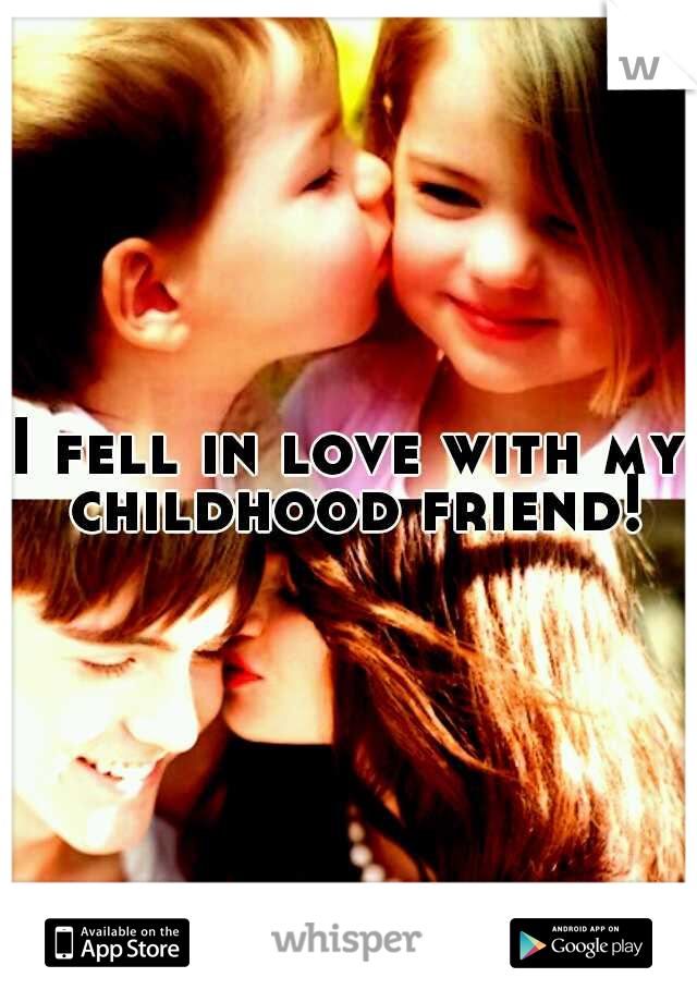I fell in love with my childhood friend!