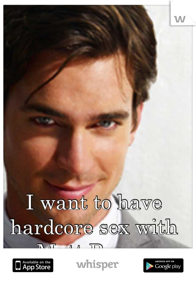 I want to have hardcore sex with Matt Bomer