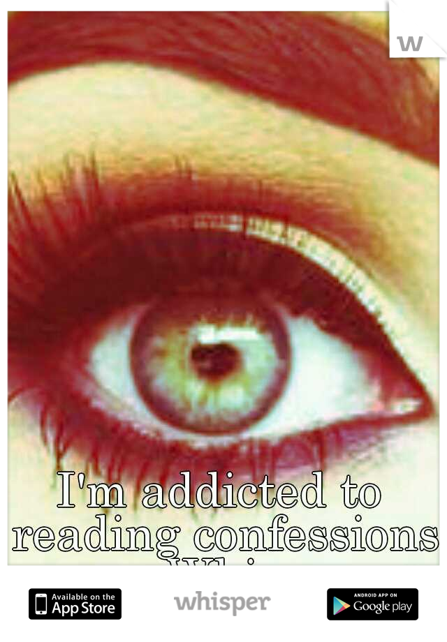 I'm addicted to reading confessions on Whisper