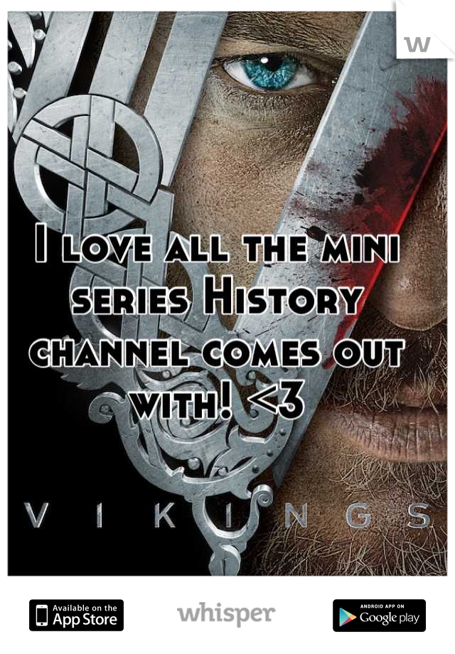 I love all the mini series History channel comes out with! <3