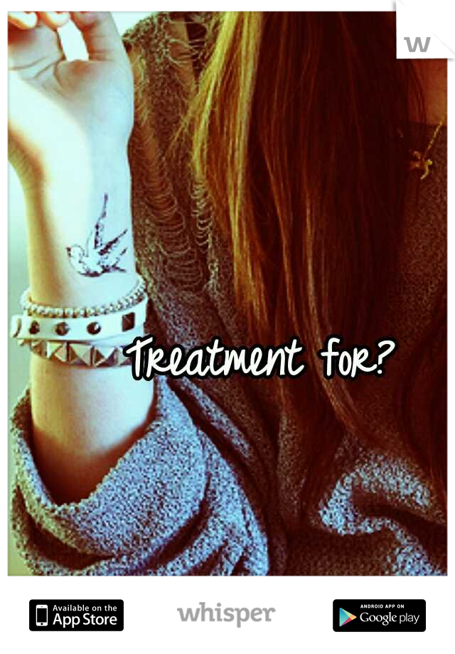 Treatment for? 