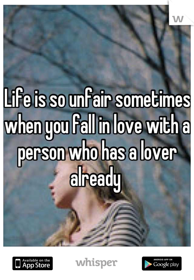 Life is so unfair sometimes when you fall in love with a person who has a lover already 