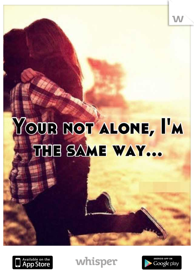 Your not alone, I'm the same way...