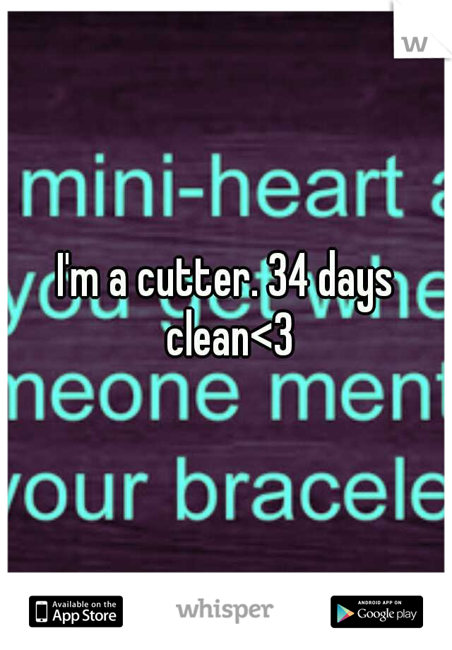 I'm a cutter. 34 days clean<3