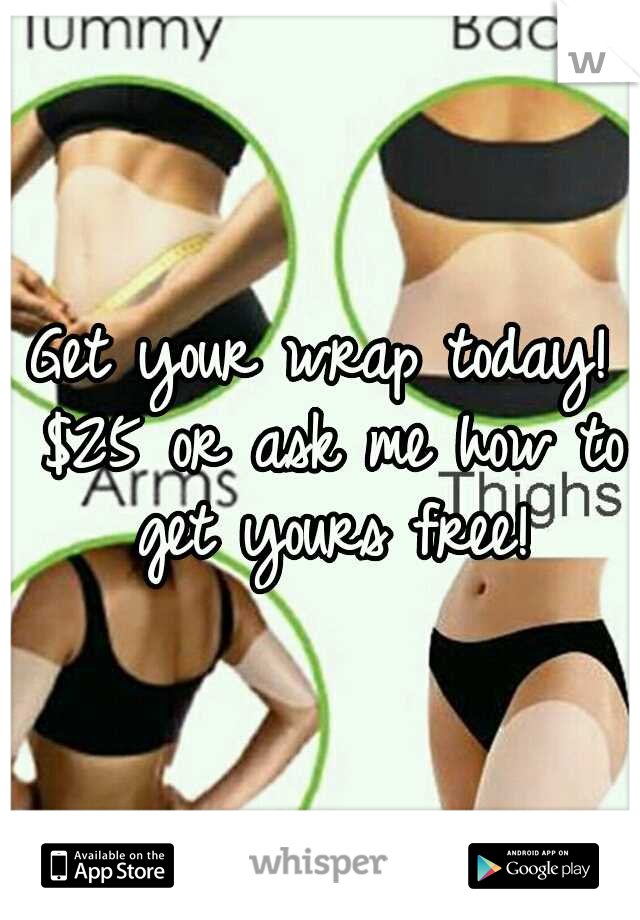 Get your wrap today! $25 or ask me how to get yours free!