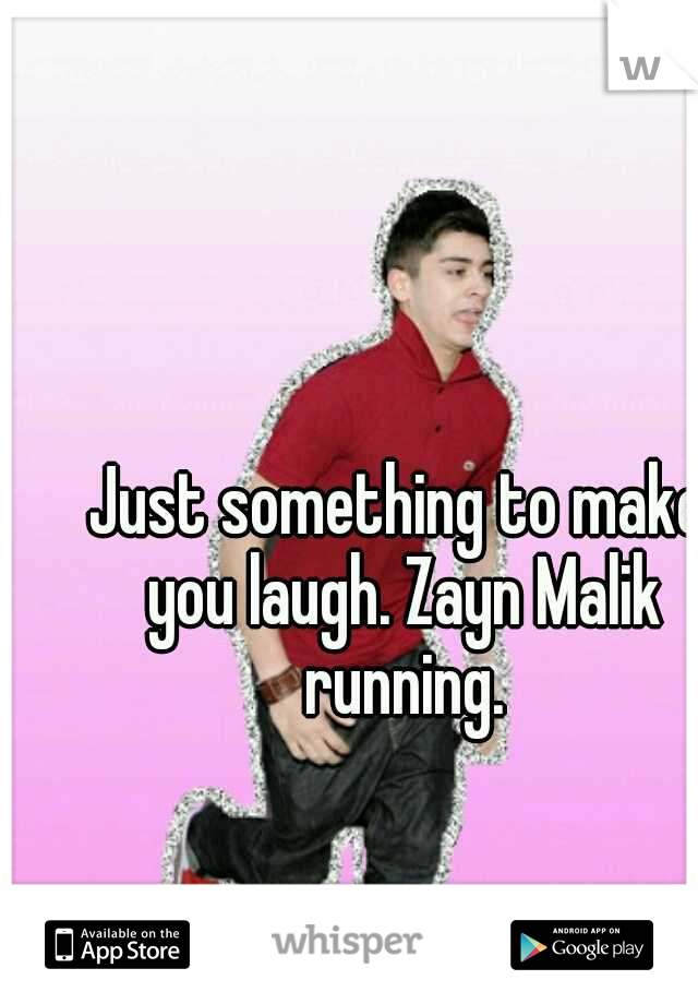 Just something to make you laugh. Zayn Malik running.