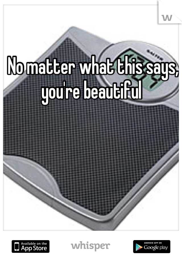No matter what this says, you're beautiful 