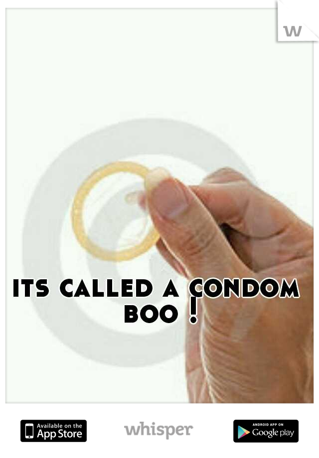 its called a condom boo !