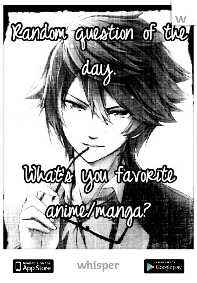 Random question of the day. 


What's you favorite anime/manga?
 