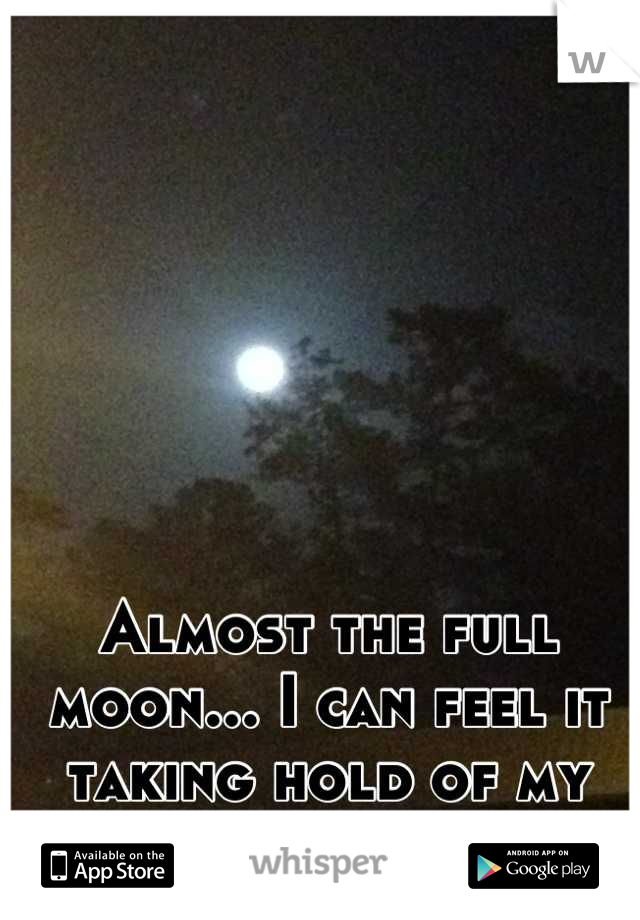 Almost the full moon... I can feel it taking hold of my emotions again. 