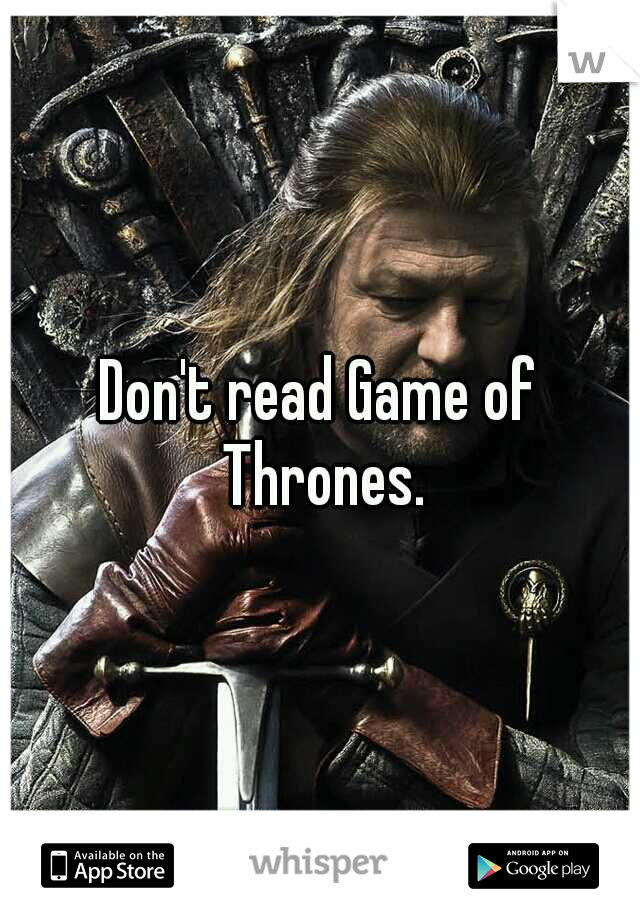 Don't read Game of Thrones.