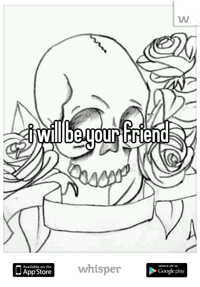 i will be your friend