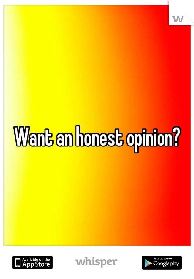 Want an honest opinion?