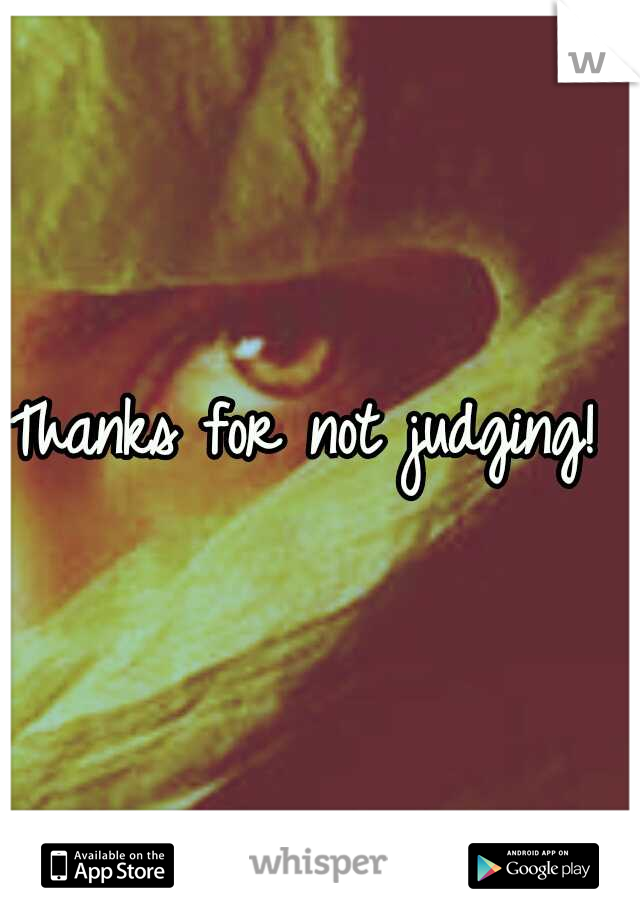 Thanks for not judging! 