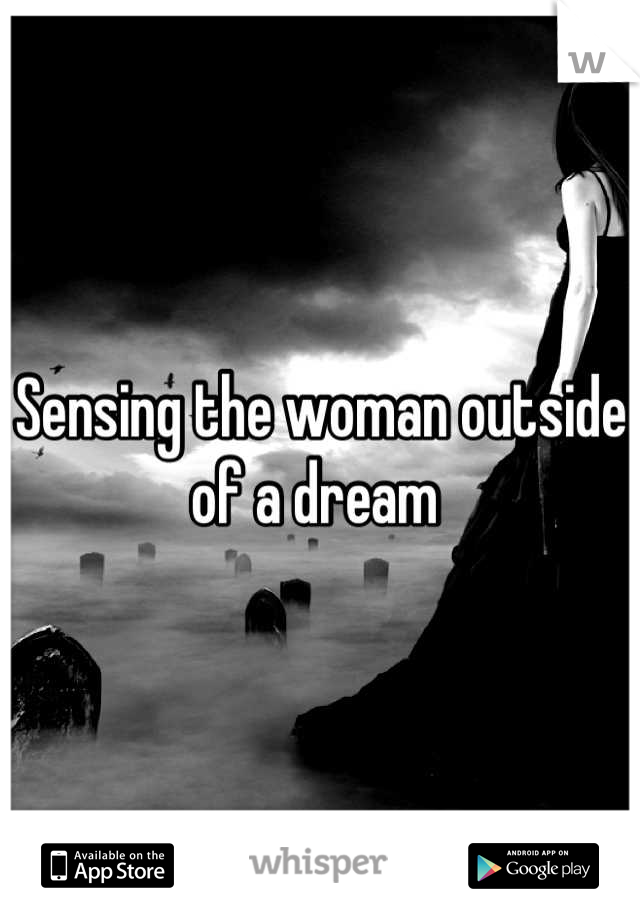 Sensing the woman outside of a dream 