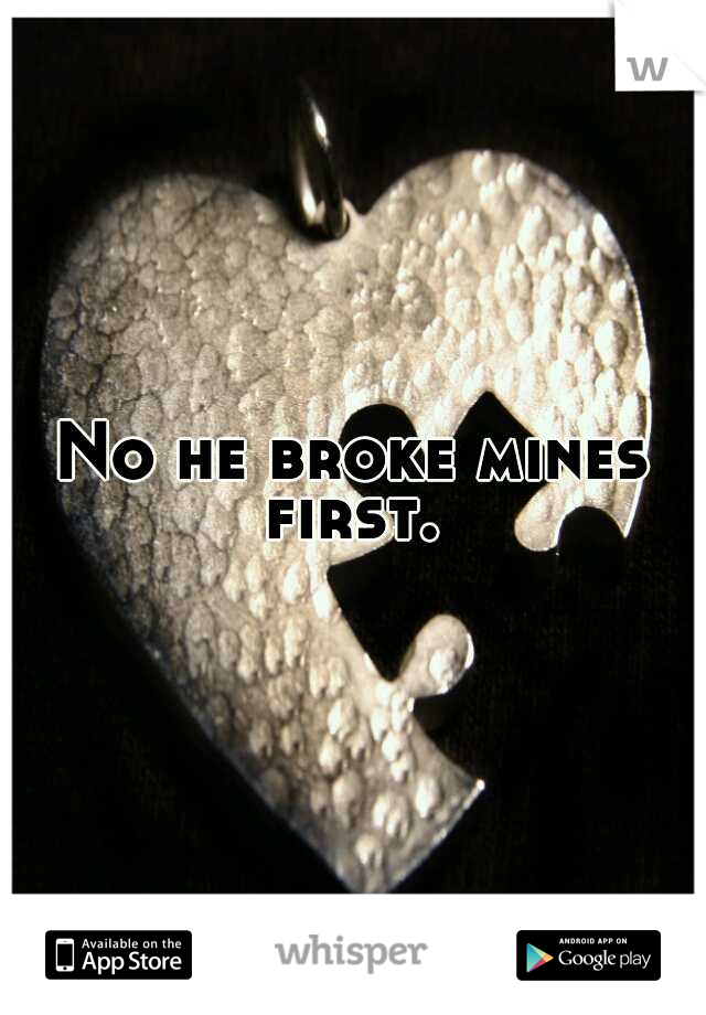 No he broke mines first. 