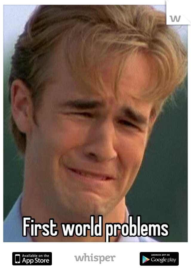 






First world problems