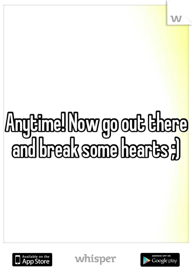 Anytime! Now go out there and break some hearts ;)