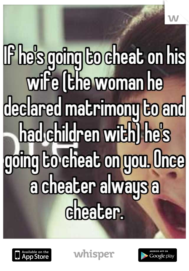 If he's going to cheat on his wife (the woman he declared matrimony to and had children with) he's going to cheat on you. Once a cheater always a cheater.