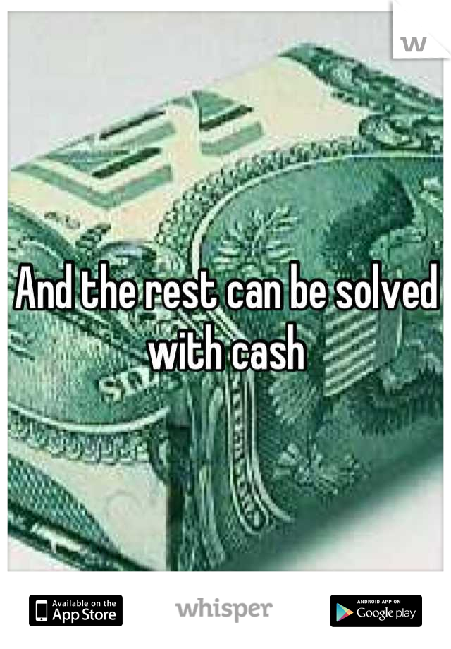 And the rest can be solved with cash