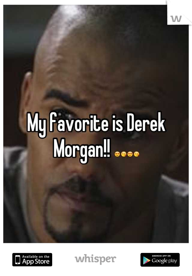 My favorite is Derek Morgan!! 😍😘😍😘