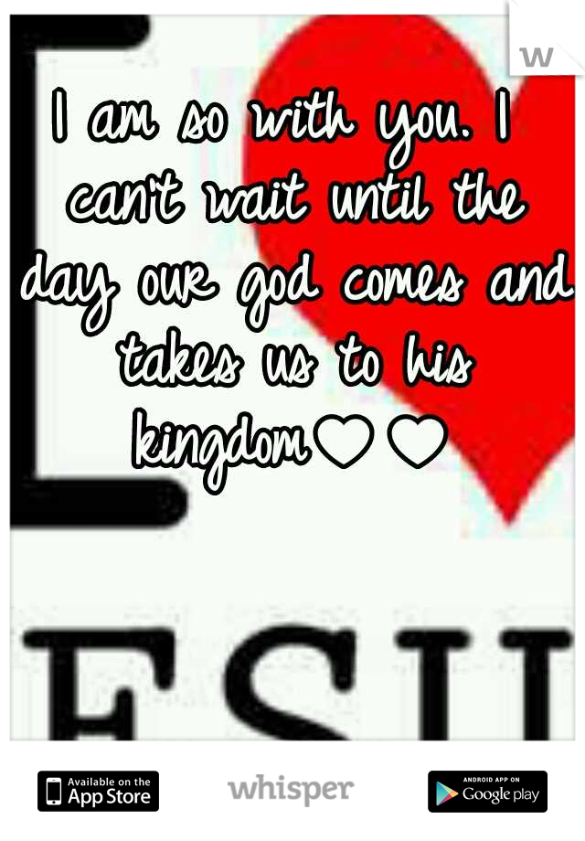 I am so with you. I can't wait until the day our god comes and takes us to his kingdom♥♥