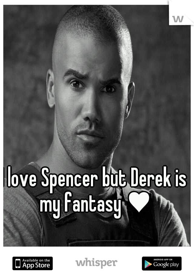 I love Spencer but Derek is my fantasy ♥