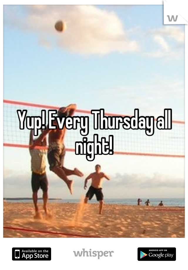 Yup! Every Thursday all night!