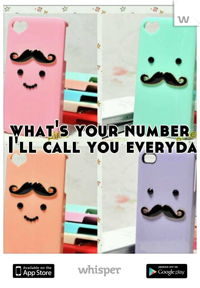 what's your number I'll call you everyday