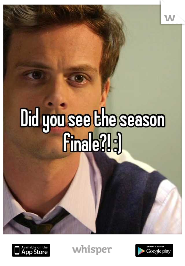 Did you see the season finale?! :)